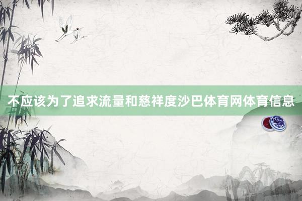 不应该为了追求流量和慈祥度沙巴体育网体育信息