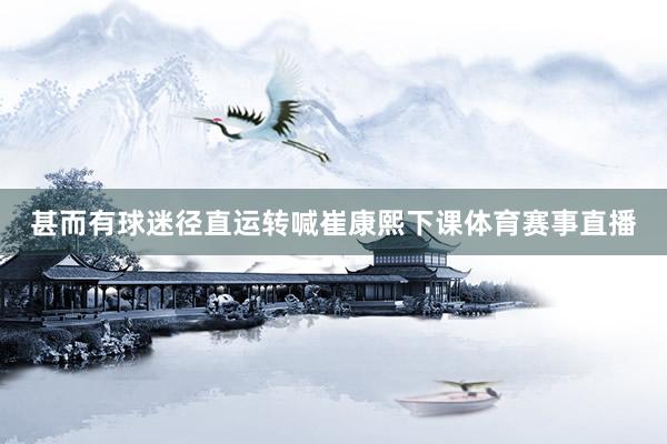 甚而有球迷径直运转喊崔康熙下课体育赛事直播