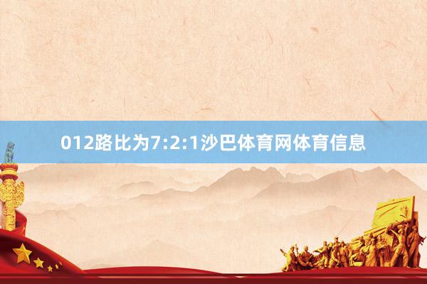 012路比为7:2:1沙巴体育网体育信息