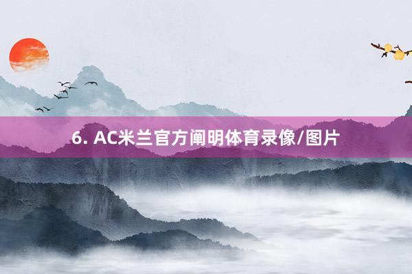 6. AC米兰官方阐明体育录像/图片