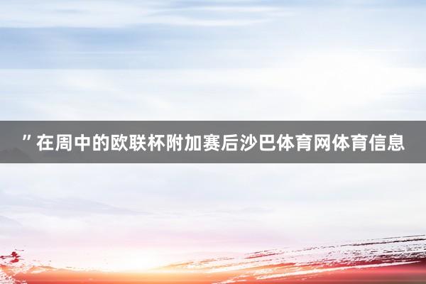 ”在周中的欧联杯附加赛后沙巴体育网体育信息