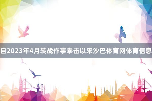自2023年4月转战作事拳击以来沙巴体育网体育信息