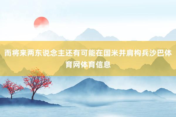 而将来两东说念主还有可能在国米并肩构兵沙巴体育网体育信息