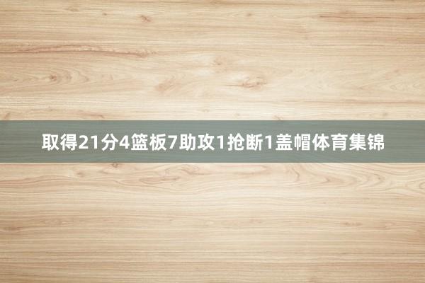 取得21分4篮板7助攻1抢断1盖帽体育集锦