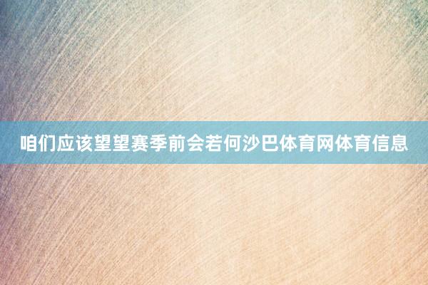 咱们应该望望赛季前会若何沙巴体育网体育信息