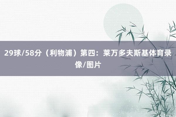 29球/58分（利物浦）第四：莱万多夫斯基体育录像/图片