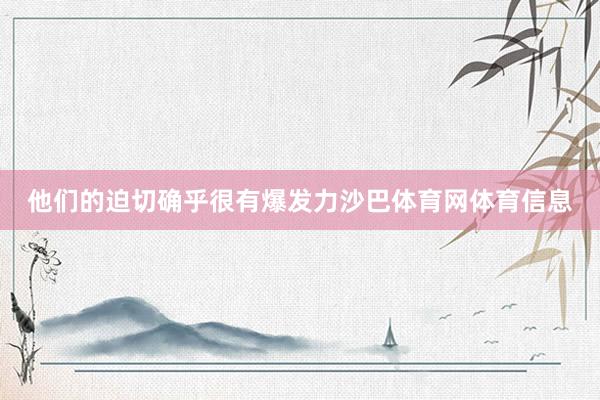 他们的迫切确乎很有爆发力沙巴体育网体育信息