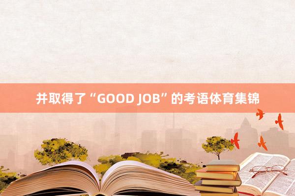 并取得了“GOOD JOB”的考语体育集锦