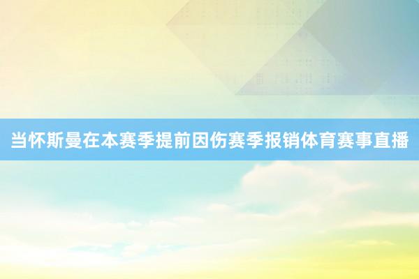 当怀斯曼在本赛季提前因伤赛季报销体育赛事直播