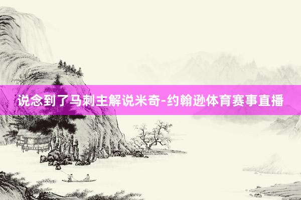 说念到了马刺主解说米奇-约翰逊体育赛事直播