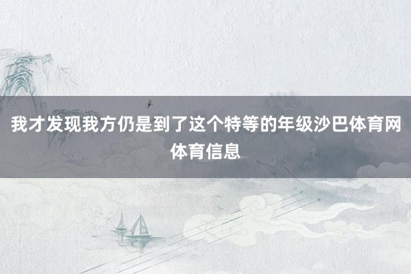 我才发现我方仍是到了这个特等的年级沙巴体育网体育信息