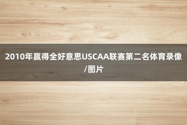 2010年赢得全好意思USCAA联赛第二名体育录像/图片