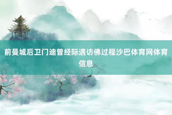 前曼城后卫门迪曾经际遇访佛过程沙巴体育网体育信息