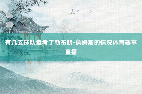 有几支球队盘考了勒布朗-詹姆斯的情况体育赛事直播