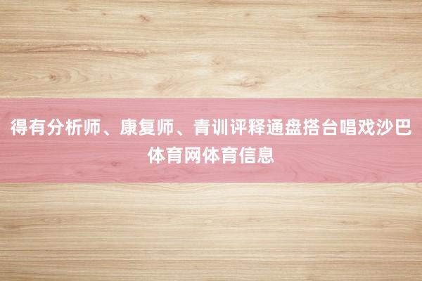 得有分析师、康复师、青训评释通盘搭台唱戏沙巴体育网体育信息