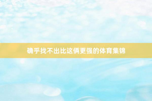 确乎找不出比这俩更强的体育集锦