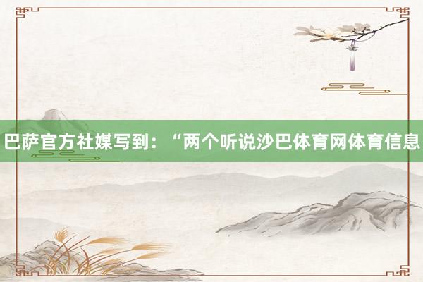 巴萨官方社媒写到：“两个听说沙巴体育网体育信息