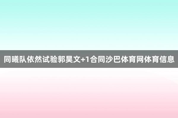 同曦队依然试验郭昊文+1合同沙巴体育网体育信息