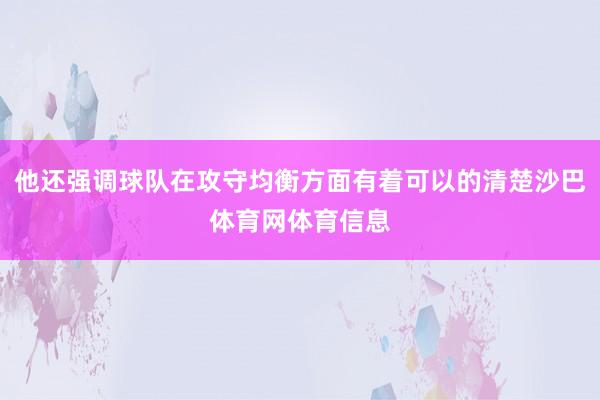 他还强调球队在攻守均衡方面有着可以的清楚沙巴体育网体育信息