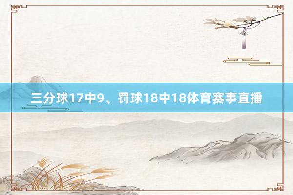 三分球17中9、罚球18中18体育赛事直播