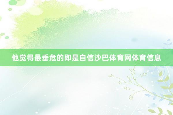 他觉得最垂危的即是自信沙巴体育网体育信息