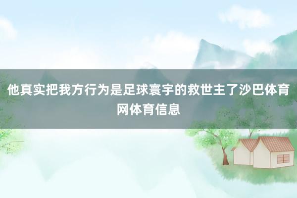 他真实把我方行为是足球寰宇的救世主了沙巴体育网体育信息