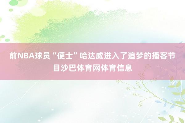前NBA球员“便士”哈达威进入了追梦的播客节目沙巴体育网体育信息