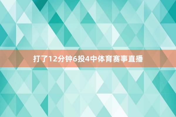 打了12分钟6投4中体育赛事直播
