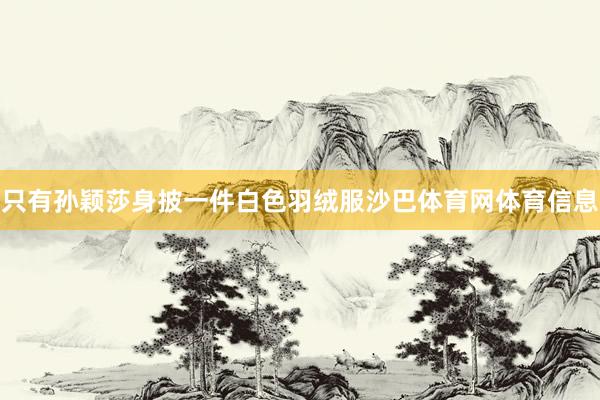 只有孙颖莎身披一件白色羽绒服沙巴体育网体育信息