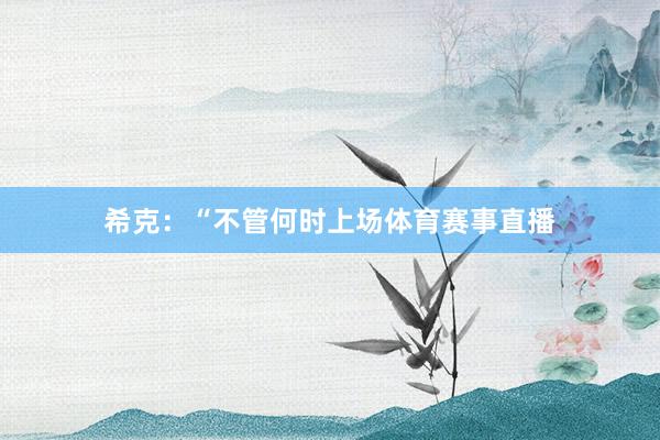 希克：“不管何时上场体育赛事直播
