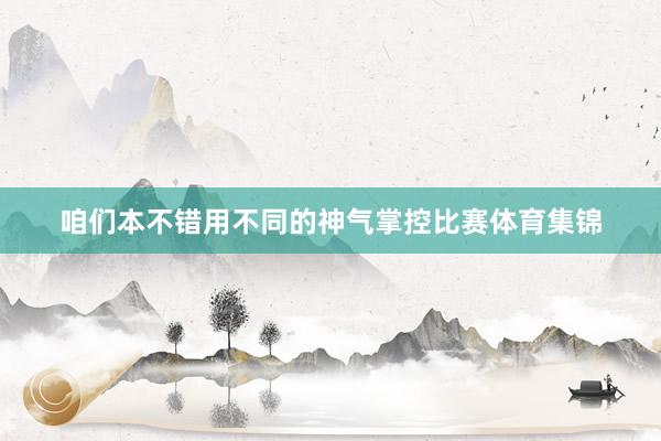 咱们本不错用不同的神气掌控比赛体育集锦