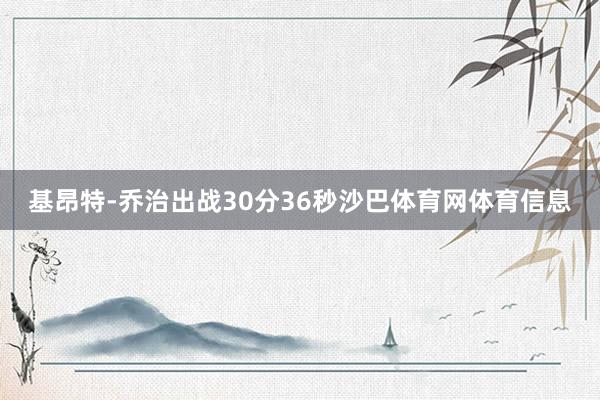 基昂特-乔治出战30分36秒沙巴体育网体育信息