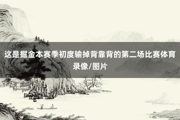 这是掘金本赛季初度输掉背靠背的第二场比赛体育录像/图片