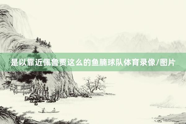 是以靠近佩鲁贾这么的鱼腩球队体育录像/图片