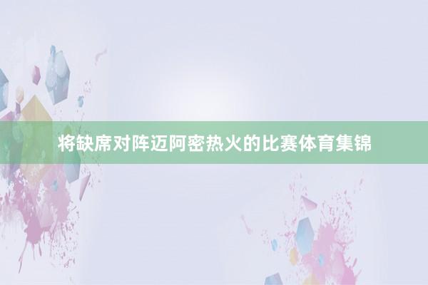 将缺席对阵迈阿密热火的比赛体育集锦