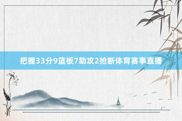 把握33分9篮板7助攻2抢断体育赛事直播