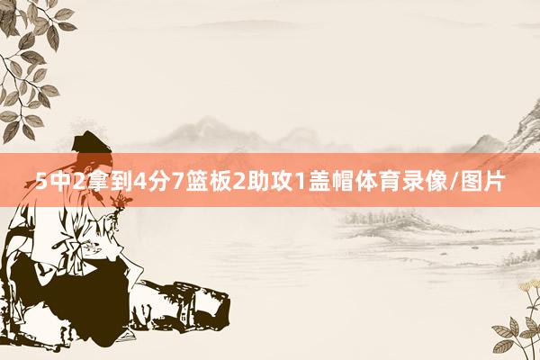 5中2拿到4分7篮板2助攻1盖帽体育录像/图片