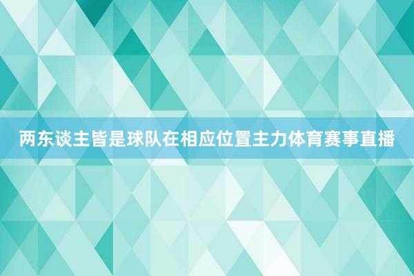两东谈主皆是球队在相应位置主力体育赛事直播