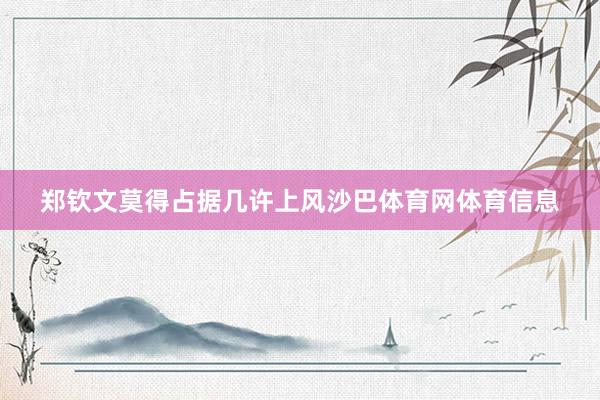 郑钦文莫得占据几许上风沙巴体育网体育信息