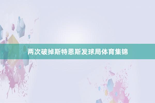 两次破掉斯特恩斯发球局体育集锦
