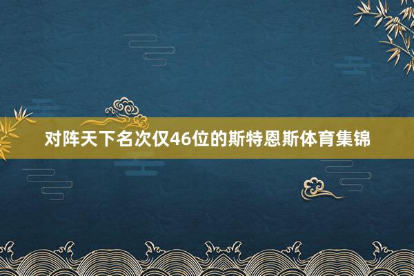 对阵天下名次仅46位的斯特恩斯体育集锦