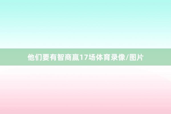 他们要有智商赢17场体育录像/图片