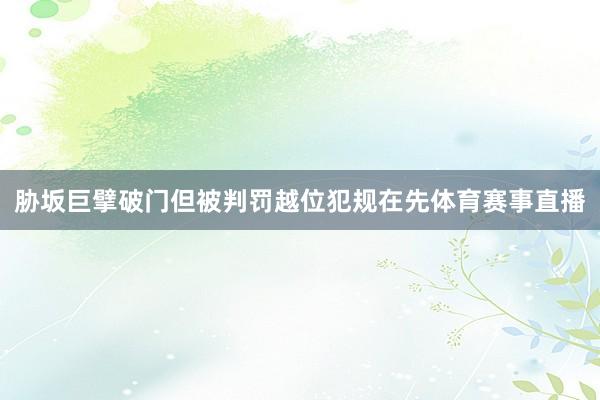 胁坂巨擘破门但被判罚越位犯规在先体育赛事直播