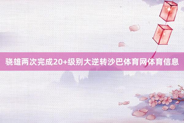 骁雄两次完成20+级别大逆转沙巴体育网体育信息