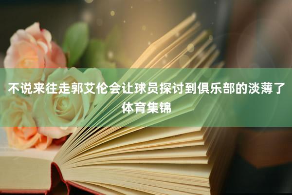 不说来往走郭艾伦会让球员探讨到俱乐部的淡薄了体育集锦