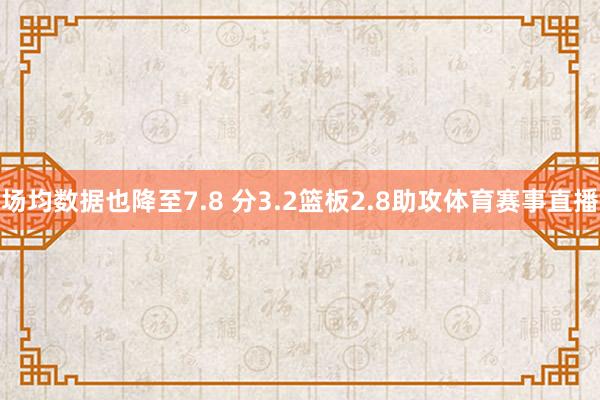 场均数据也降至7.8 分3.2篮板2.8助攻体育赛事直播