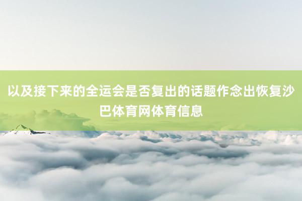 以及接下来的全运会是否复出的话题作念出恢复沙巴体育网体育信息