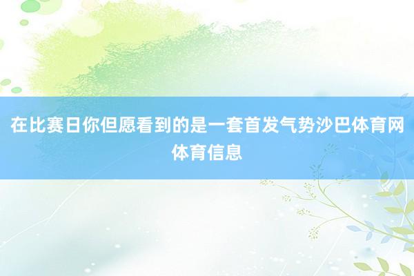 在比赛日你但愿看到的是一套首发气势沙巴体育网体育信息