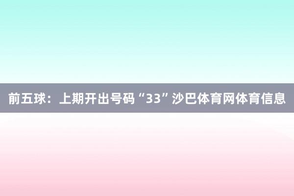 前五球:上期开出号码“33”沙巴体育网体育信息