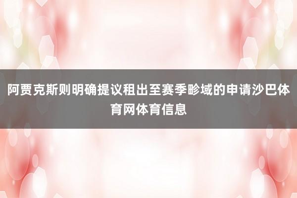 阿贾克斯则明确提议租出至赛季畛域的申请沙巴体育网体育信息